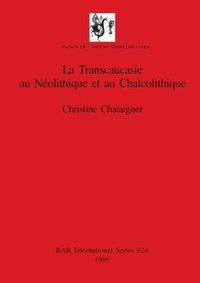 bokomslag La Transcaucasie au Neolithique et au Chalcolithique