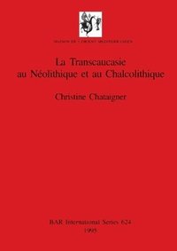 bokomslag La Transcaucasie au Néolithique et au Chalcolithique
