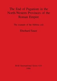 bokomslag The End of Paganism in the North-Western Provinces of the Roman Empire