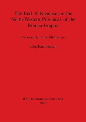 The End of Paganism in the North-Western Provinces of the Roman Empire 1