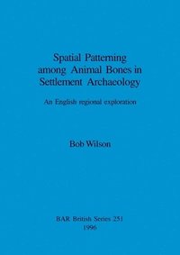 bokomslag Spatial Patterning Among Animal Bones in Settlement Archaeology