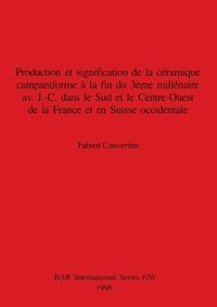 bokomslag Production et signification de la cramique campaniforme  la fin du 3me  illnaire av.  J.-C. dans le Sud et le Centre-Ouest de la France et en Suis