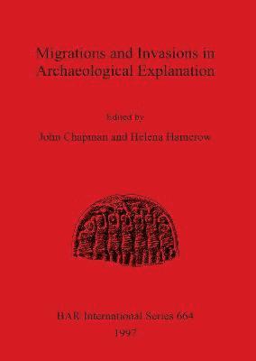 John Chapman, Helena Hamerow - Migrations and Invasions in Archaeological Explanation, Häftad
