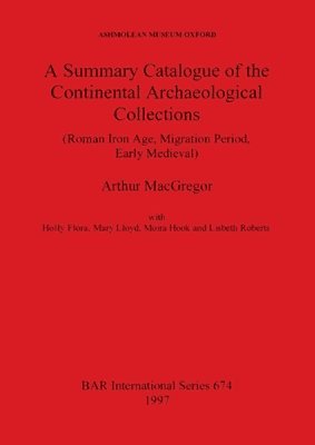 Arthur MacGregor, Holly Flora, Arthur Macgregor, Mary Lloyd - Summary Catalogue of the Continental Archaeological Collections in the Asmolean Museum, Häftad
