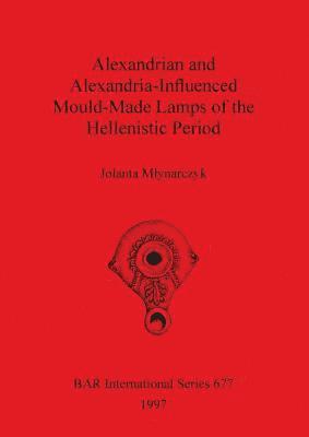 bokomslag Alexandrian and Alexandria-Influenced Mould-Made Lamps of the Hellenistic Period