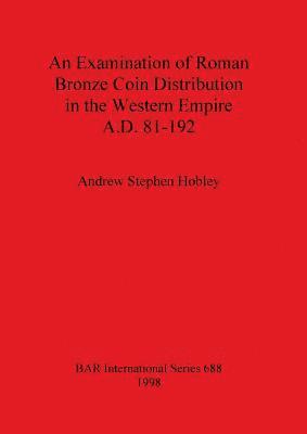 bokomslag An Examination of Roman Bronze Coin Distribution in the Western Empire A.D. 81-192