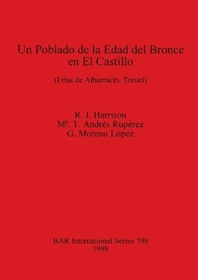 Ma T Andrés Rupérez, R J Harrison, G Moreno López, R. J. Harrison, M&#7491. T. Andrés Rupérez, G. Rupérez, M¿. T. Andrés, Moreno López, M¿. T. Andrés Rupérez - Poblado de la Edad del Bronce en el Castillo (Frias de Albarracin Teruel), Häftad