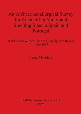 Craig Merideth - Archaeometallurgical Survey for Ancient Tin Mines and Smelting Sites in Spain and Portugal, Häftad. Tillgänglighet: Lägg i varukorg