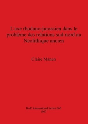 Claire Manen - L'axe rhodano-jurassien dans le problème des relations sud-nord au Néolithique ancien, Häftad