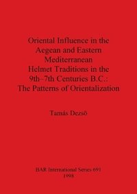 bokomslag Oriental Influence in the Aegean and Eastern Mediterranean Helmet Traditions in the 8th-7th Centuries B.C.