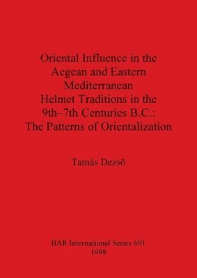 Oriental Influence in the Aegean and Eastern Mediterranean Helmet Traditions in the 8th-7th Centuries B.C. 1