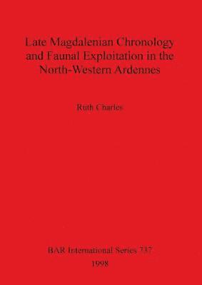 bokomslag Late Magdalenian Chronology and Faunal Exploitation in the North-Western Ardennes