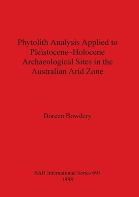 Phytolith Analysis Applied to Pleistocene-Holocene Archaeological Sites in the Australian Arid Zone 1