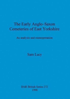 Sam Lucy - Early Anglo-Saxon Cemeteries of East Yorkshire, Häftad