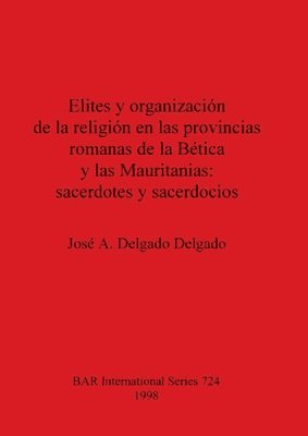 bokomslag Elites y organizacin de la religion en las provincias romanas de la Btica y las Mauritanias: sacerdotes y sacerdocios