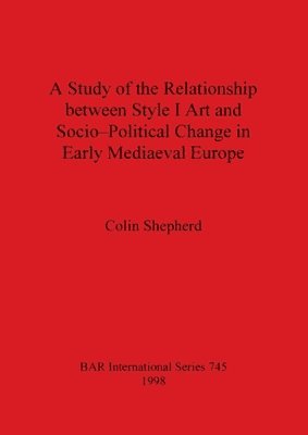 bokomslag Study of the Relationship Between Style I Art and Socio-Political Change in Early Medieval Europe