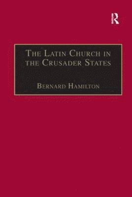 Bernard Hamilton - Latin Church in the Crusader States, Inbunden