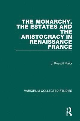 J. Russell Major - Monarchy, the Estates and the Aristocracy in Renaissance France, Inbunden