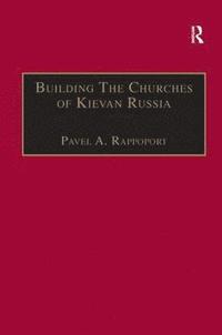 bokomslag Building the Churches of Kievan Russia