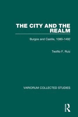 The City and the Realm: Burgos and Castile, 1080-1492 1