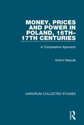 Antoni Maçzak, Antoni Maczak - Money, Prices and Power in Poland, 16th–17th Centuries, Inbunden