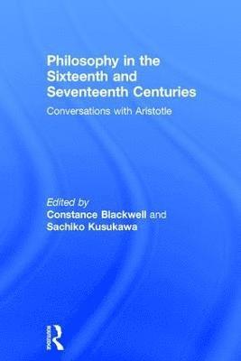 Constance Blackwell, Sachiko Kusukawa - Philosophy in the Sixteenth and Seventeenth Centuries, Inbunden