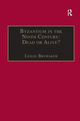 Leslie Brubaker - Byzantium in the Ninth Century: Dead or Alive?, Inbunden