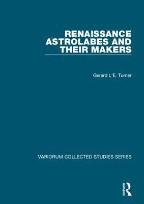Gerard L'E. Turner, Gerard L'e Turner - Renaissance Astrolabes and their Makers, Inbunden