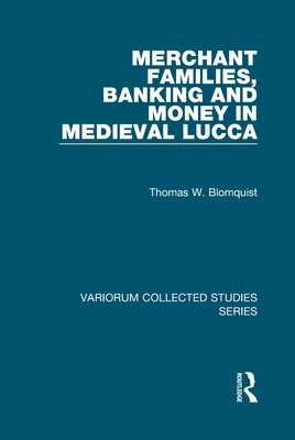 Thomas W. Blomquist - Merchant Families, Banking and Money in Medieval Lucca, Inbunden