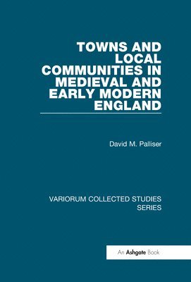 David M. Palliser - Towns and Local Communities in Medieval and Early Modern England, Inbunden