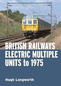 bokomslag British Railways Electric Multiple Units to 1975