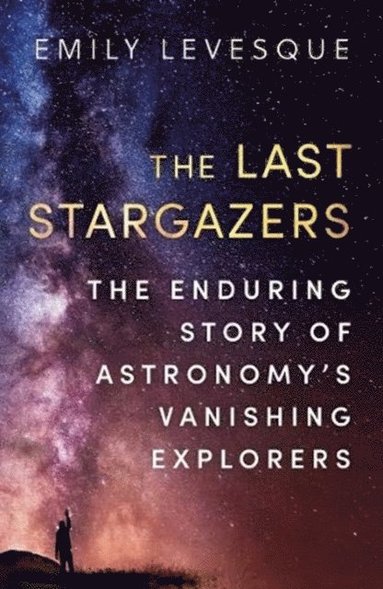 bokomslag The Last Stargazers: The Enduring Story of Astronomy's Vanishing Explorers