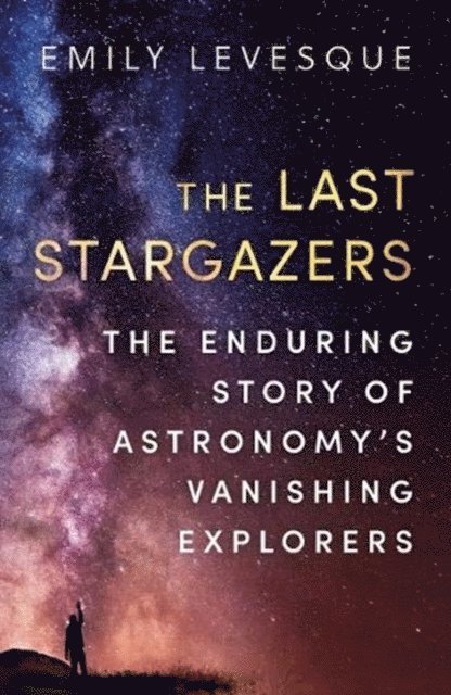 The Last Stargazers: The Enduring Story of Astronomy's Vanishing Explorers 1