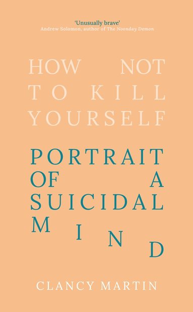 Clancy Martin - How Not to Kill Yourself, Inbunden