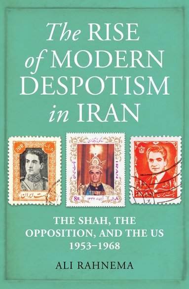 Ali Rahnema - Rise of Modern Despotism in Iran, Inbunden