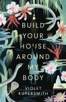 bokomslag Build Your House Around My Body