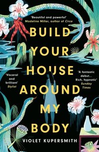 bokomslag Build Your House Around My Body - LONGLISTED FOR THE WOMEN'S PRIZE FOR FICT