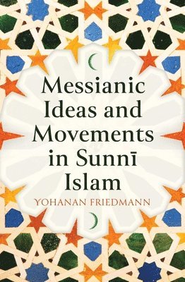 Yohanan Friedmann - Messianic Ideas and Movements in Sunni Islam, Inbunden