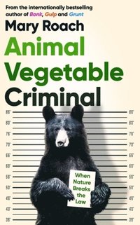 bokomslag Animal Vegetable Criminal: When Nature Breaks the Law