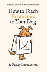 bokomslag How to Teach Economics to Your Dog