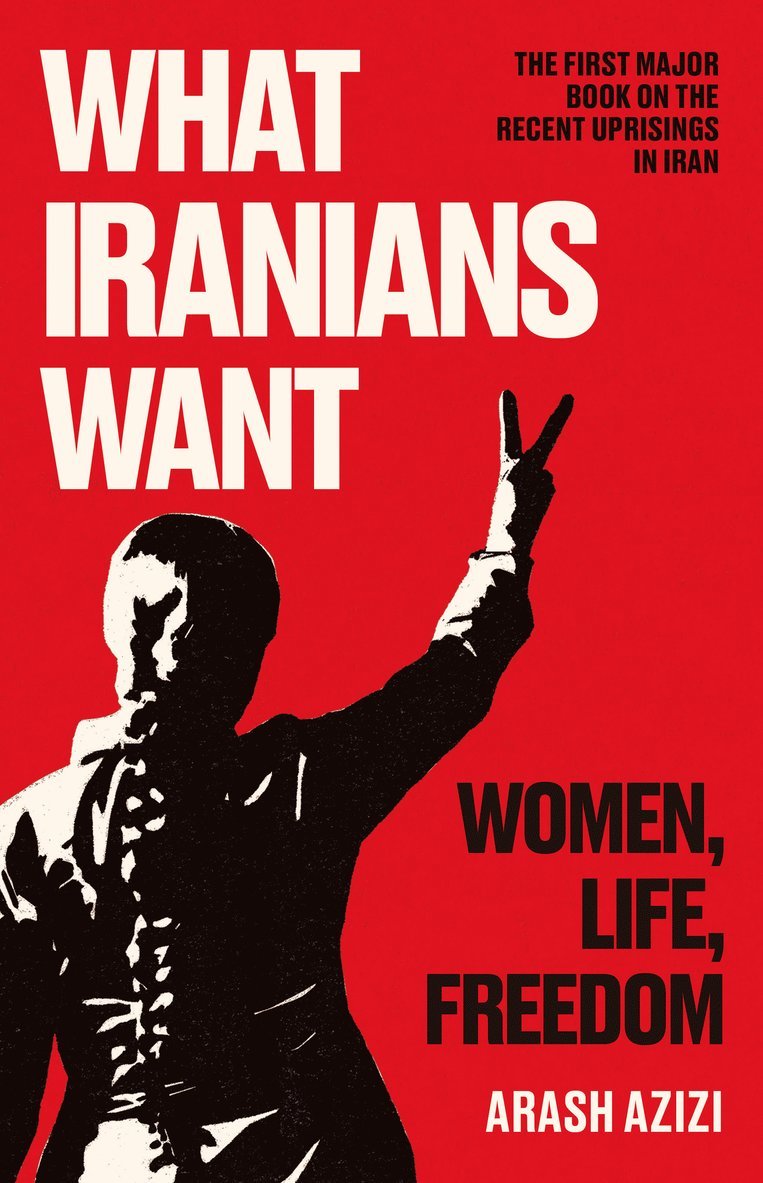 Arash Azizi - What Iranians Want, Inbunden