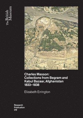 Charles Masson: Collections from Begram and Kabul Bazaar, Afghanistan 1833-1838 1