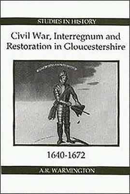A.R. Warmington, A. R. Warmington - Civil War, Interregnum and Restoration in Gloucestershire, 1640-1672, Inbunden