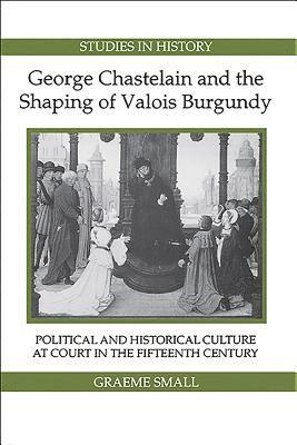 George Chastelain and the Shaping of Valois Burgundy: 3 1
