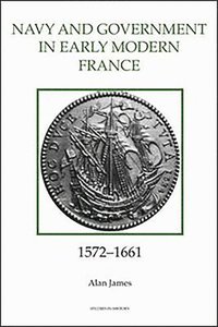 bokomslag The Navy and Government in Early Modern France, 1572-1661: 40