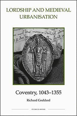 Lordship and Medieval Urbanisation: Coventry, 1043-1355 1