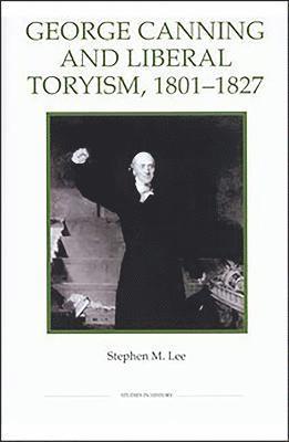 George Canning and Liberal Toryism, 1801-27 1