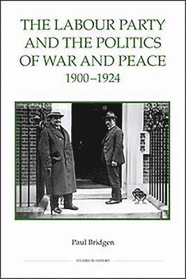 Paul Bridgen - The Labour Party and the Politics of War and Peace, 1900-1924, Inbunden