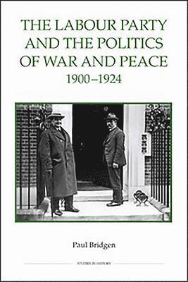 The Labour Party and the Politics of War and Peace, 1900-1924 1