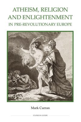 Atheism, Religion and Enlightenment in pre-Revolutionary Europe